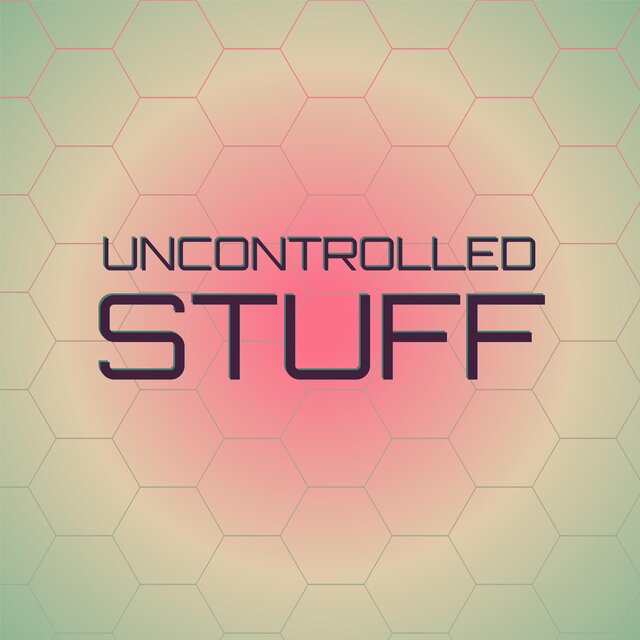 Uncontrolled Stuff