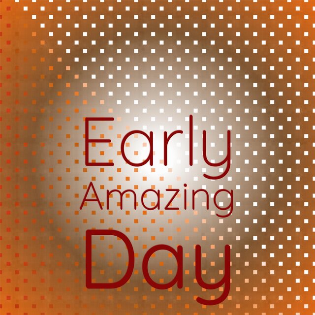 Early Amazing Day