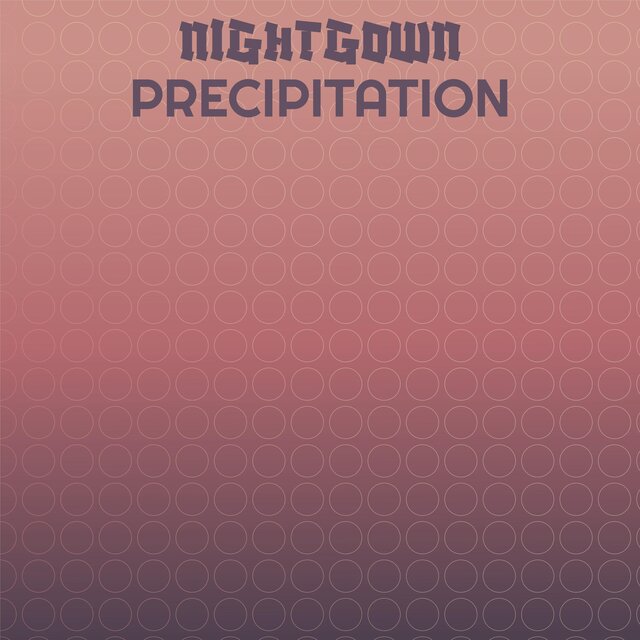 Nightgown Precipitation