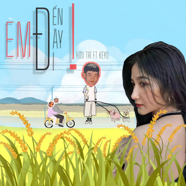 EM ĐẾN ĐÂY ĐI!