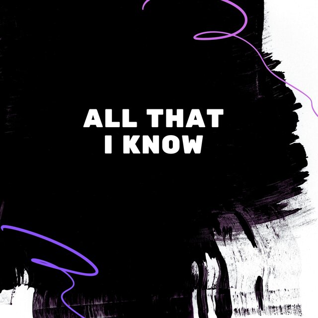 ALL THAT I KNOW