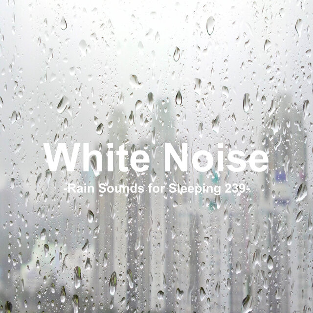 White Noise 239 - Rain Sounds for Sleeping 239 (Rain, Baby Sleep, White Noise, Deep Sleep, Nature Sounds)