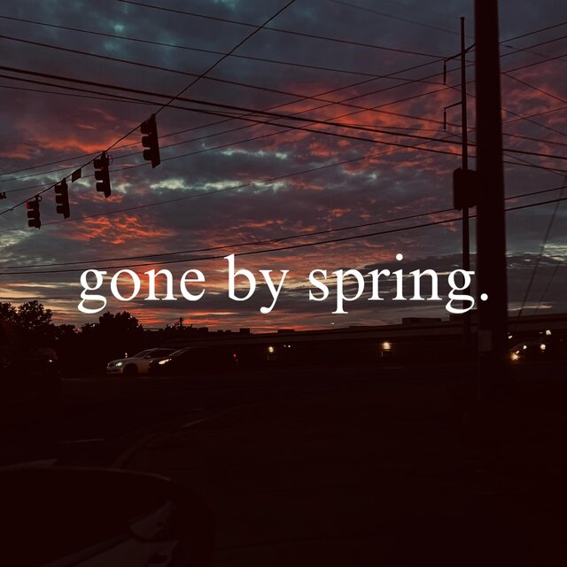 gone by spring.