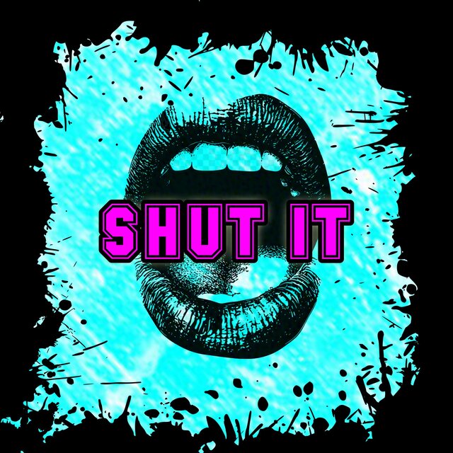 SHUT IT