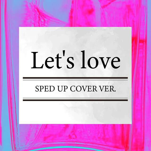 Let's love (SPED UP COVER VER.)