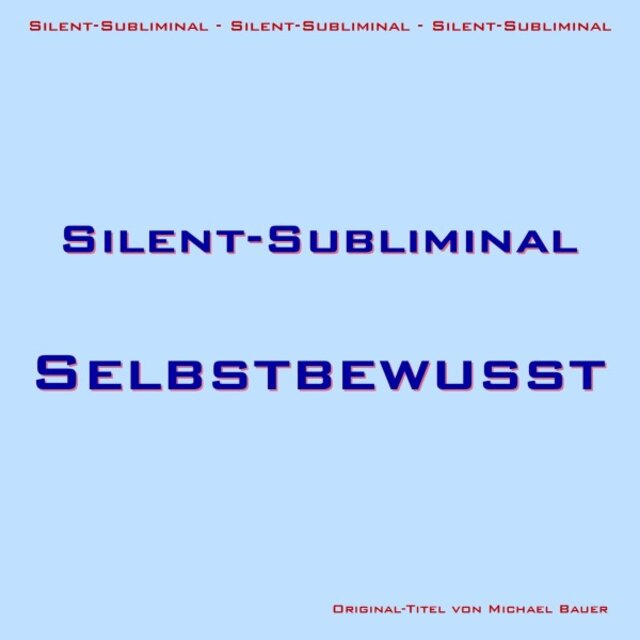 Silent-Subliminal - Selbstbewusstsein steigern (Per Unterbewusstsein den Selbstwert steigern)