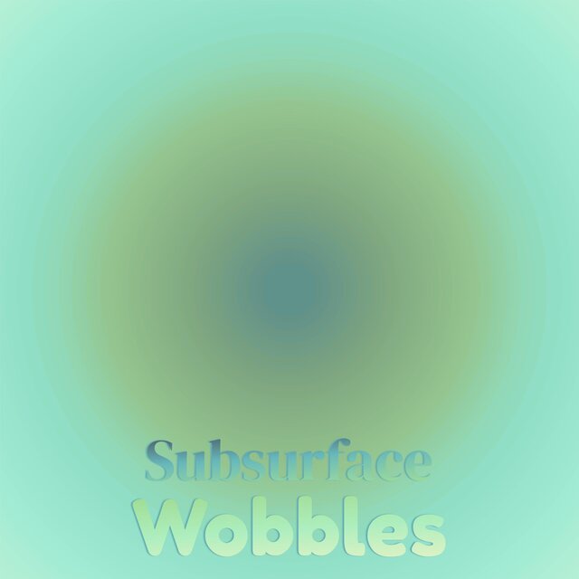 Subsurface Wobbles