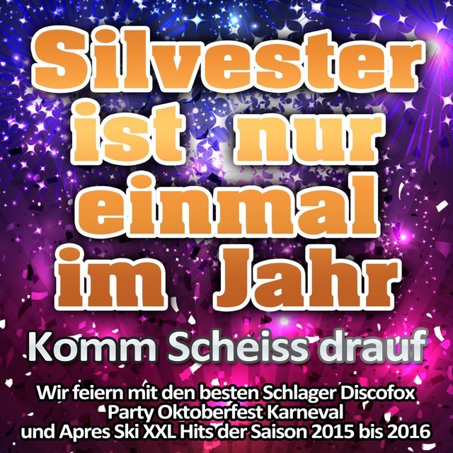 Silvester ist nur einmal im Jahr - Komm Scheiss drauf (Wir feiern mit den besten Schlager Discofox Party Oktoberfest Karneval und Apres Ski XXL Hits der Saison 2015 bis 2016)