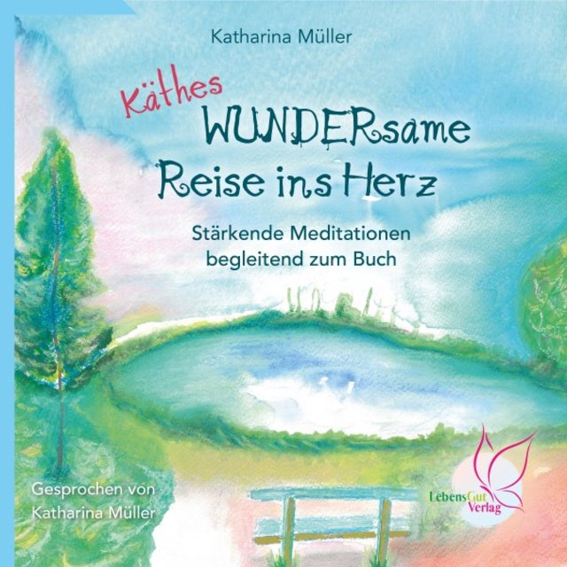 Käthes WUNDERsame Reise in Herz - Stärkende Meditationen (Begleitend zum Buch)