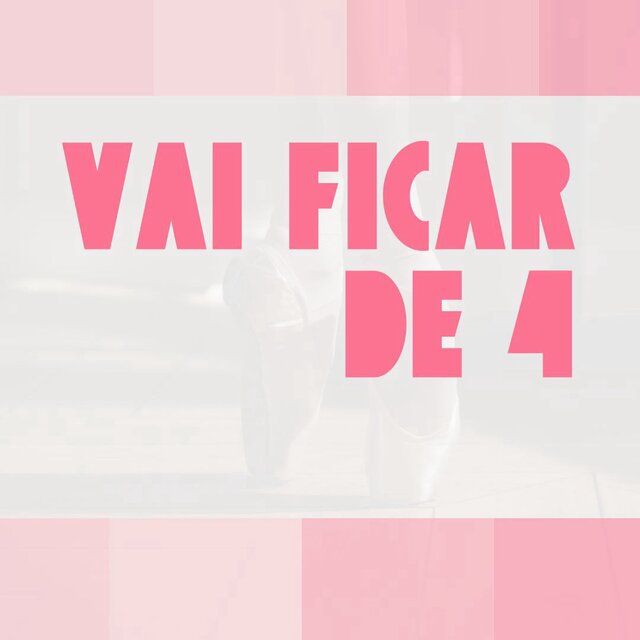 VAI FICAR DE 4
