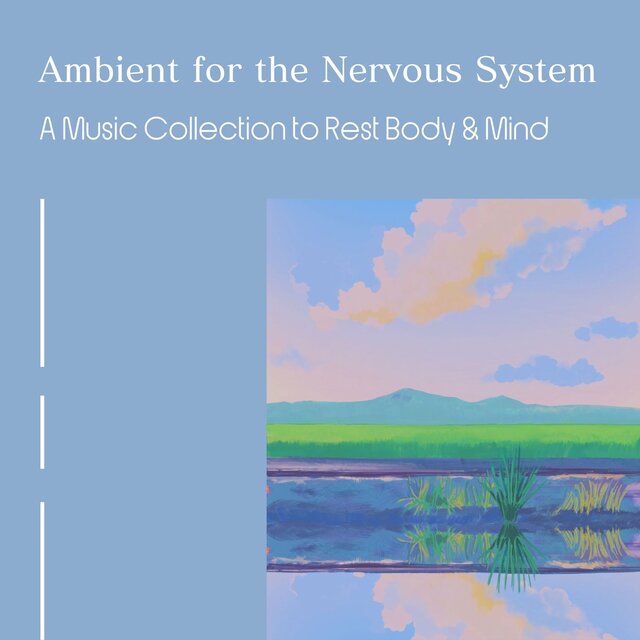 Ambient for the Nervous System - A Music Collection to Rest Body & Mind