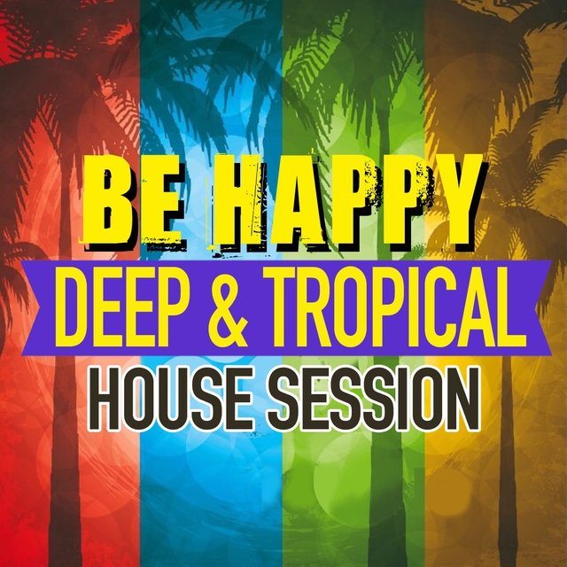 Be Happy (Deep & Tropical House Session)