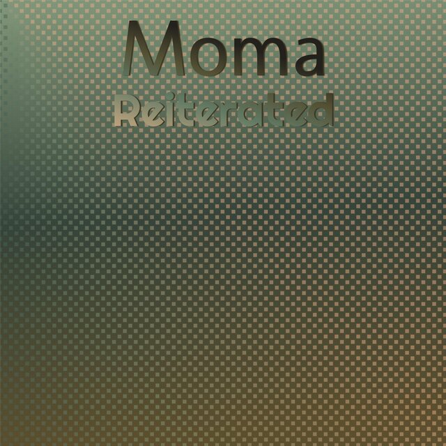 Moma Reiterated