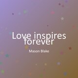 Love inspires forever
