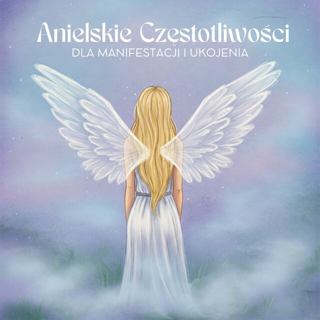 Anielskie Częstotliwości dla Manifestacji i Ukojenia