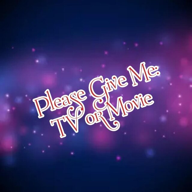 Please Give Me Tv Or Movie
