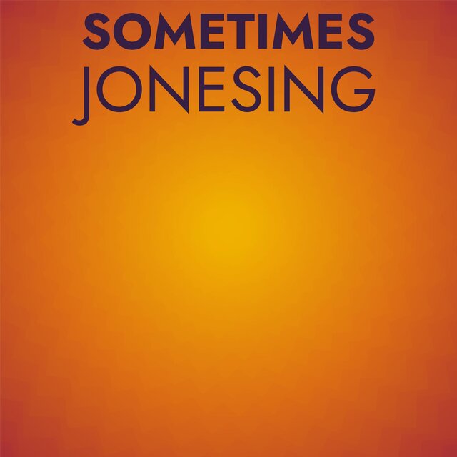 Sometimes Jonesing