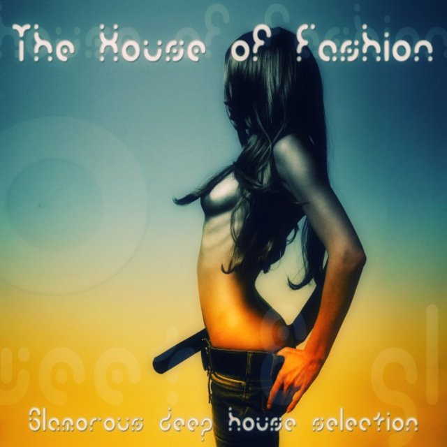The House of Fashion (Glamorous Deep House Selection)