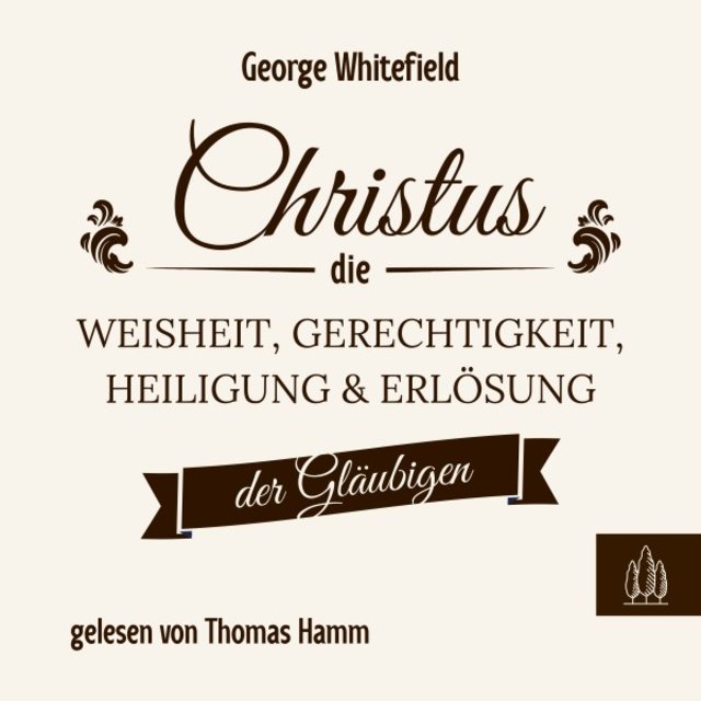 Christus - Die Weisheit, Gerechtigkeit, Heiligung und Erlösung der Gläubigen