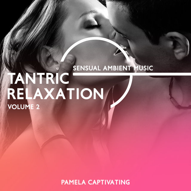 Tantric Relaxation: Volume 2, Sensual Ambient Music, Bedroom Jazzy New Age, Love Making Part, Tantric Sex Background Music 2022, Hot Sexual Fantasy, Love Games, Sexual Collection