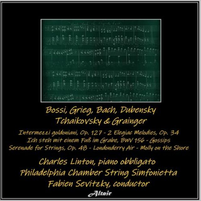 Bossi, Grieg, Bach, Dubensky, Tchaikovsky & Grainger: Intermezzi goldoniani, OP. 127 - 2 Elegiac Melodies, OP. 34 - Ich steh mit einem Fuß im Grabe, Bwv 156 - Gossips - Serenade for Strings, OP. 48 - Londonderry Air - Molly on the Shore