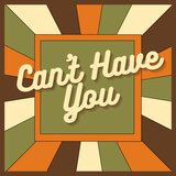 Can't Have You.
