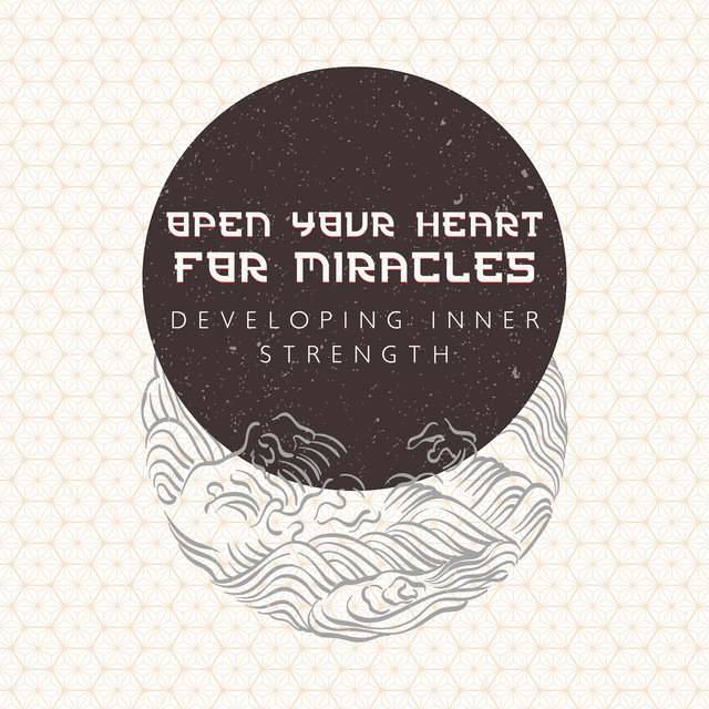 Open Your Heart for Miracles - Developing Inner Strength (Keep Calm, Soothing Japanese & Chinese Music to Reduce Stress, Positive Thinking)