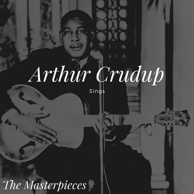 Arthur Crudup Sings - The Masterpieces