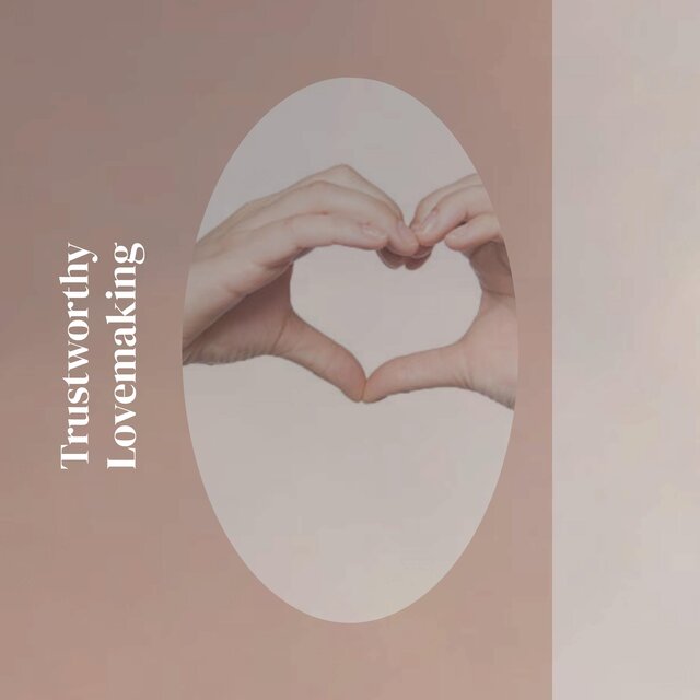 Trustworthy Lovemaking