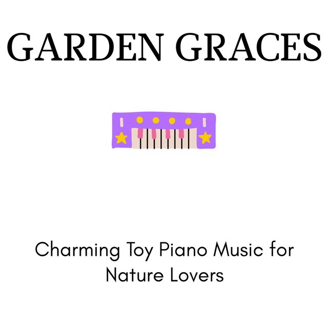 Garden Graces - Charming Toy Piano Music for Nature Lovers