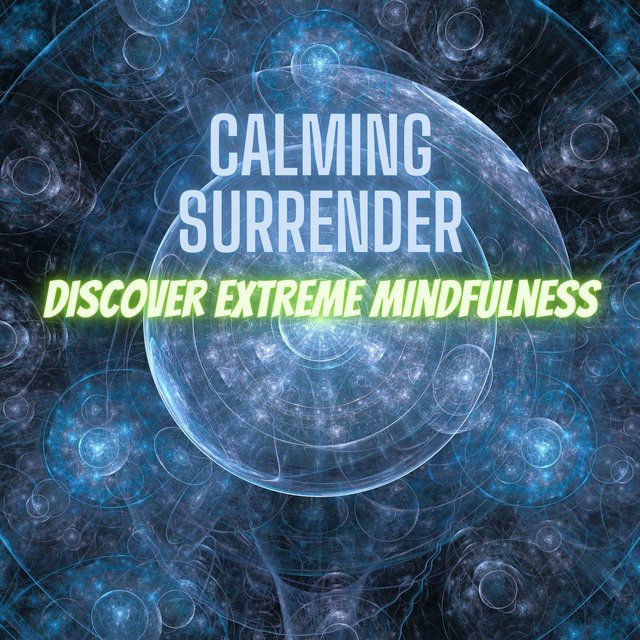 Calming Surrender: Discover Extreme Mindfulness