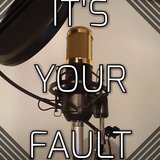 It's Your Fault