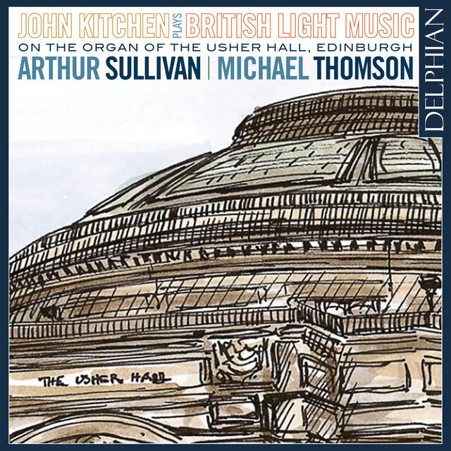 Arthur Sullivan & Michael Thomson – British Light Music on the Organ of the Usher Hall, Edinburgh