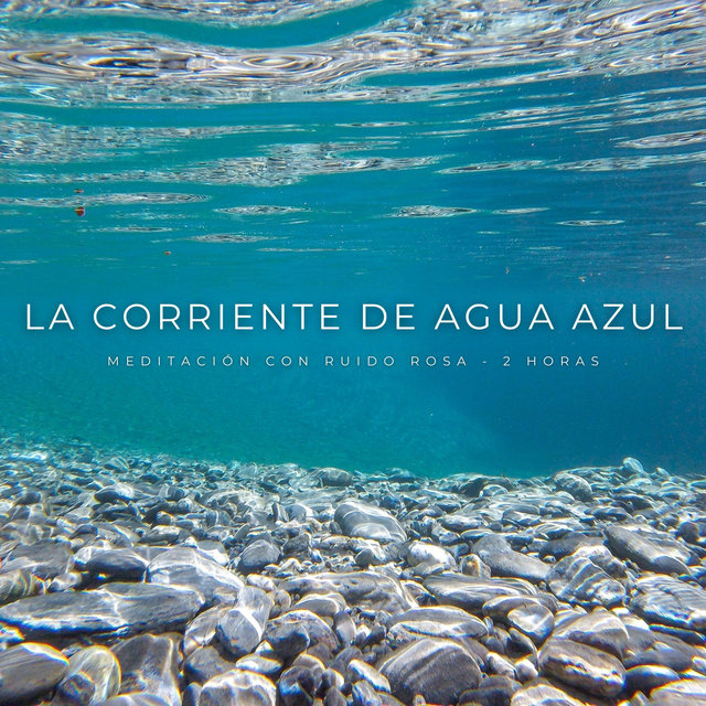 La Corriente De Agua Azul: Meditación Con Ruido Rosa- 2 Horas