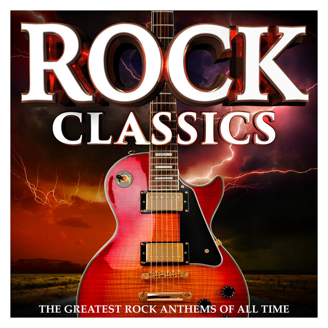 Rock Classics : The Greatest Rock Anthems of All Time