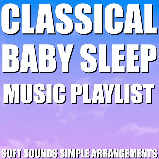 Classical Baby Sleep Music Playlist (Soft Sounds Simple Arrangements)