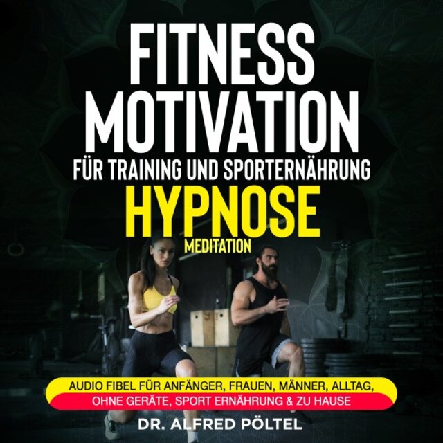 Fitness Motivation für Training und Sporternährung - Hypnose / Meditation (Audio Fibel für Anfänger, Frauen, Männer, Alltag, ohne Geräte, Sport Ernährung & zu Hause)