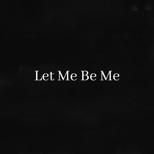 Let Me Be Me