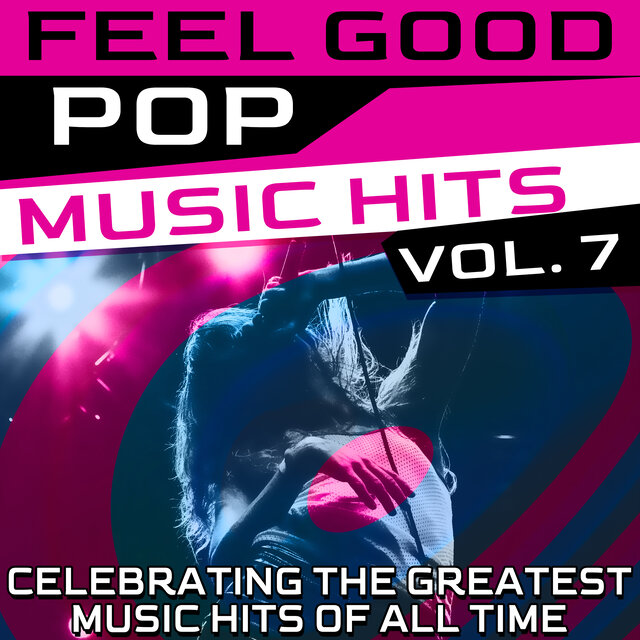 Feel Good Pop Music Hits, Vol. 7 (Celebrating the Greatest Music Hits of All Time)