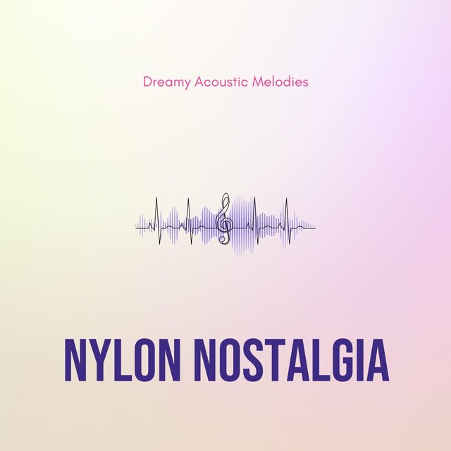 Nylon Nostalgia - Dreamy Acoustic Melodies