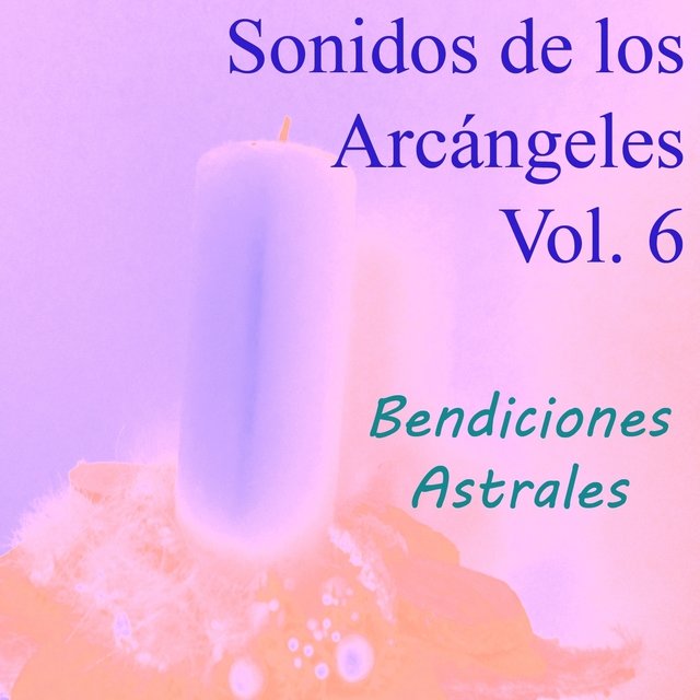 Sonidos de los Arcángeles, Vol. 6 (Bendiciones Astrales)