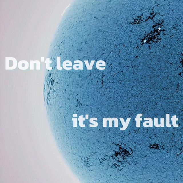 Don't leave, it's my fault