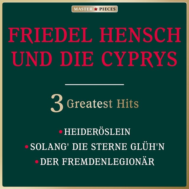 Masterpieces presents Friedel Hensch und die Cyprys: Heideröslein / Solang die Sterne glüh'n / Der Fremdenlegionär (3 Greatest Hits)