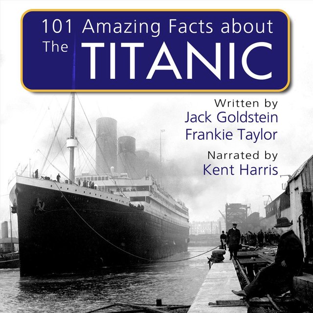 101 Amazing Facts about the Titanic (Unabbreviated)