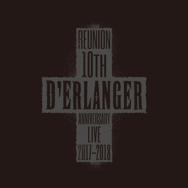 D'ERLANGER Reunion 10th Anniversary Live 2017-2018 (Live Edition)