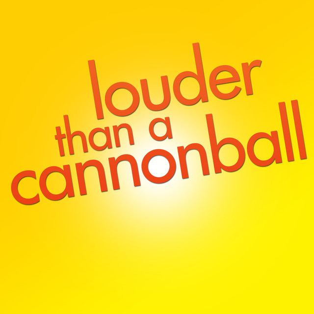 Louder Than a Cannonball