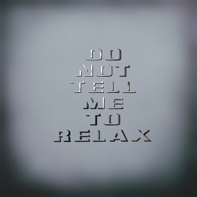 Do not Tell Me To Relax