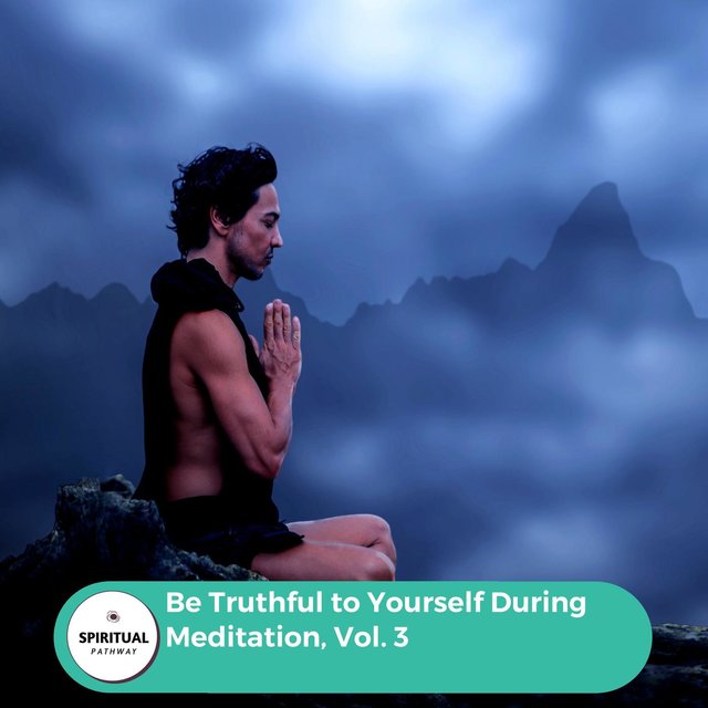 Be Truthful To Yourself During Meditation, Vol. 3