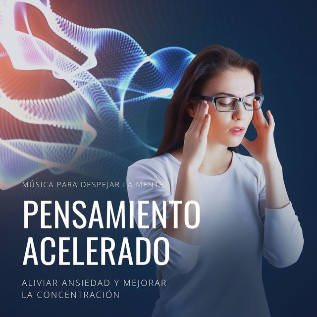 Pensamiento Acelerado: Música para Despejar la Mente, Aliviar Ansiedad y Mejorar la Concentración