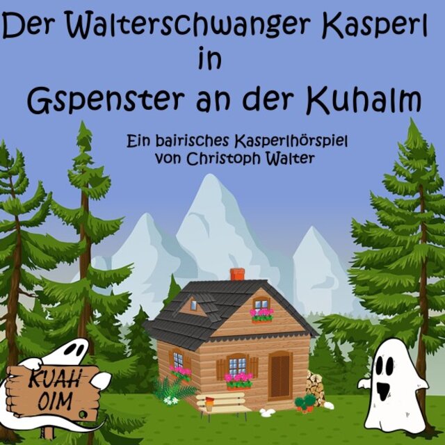 Der Walterschwanger Kasperl in Gspenster an der Kuhalm (Ein bairisches Kasperlhörspiel)